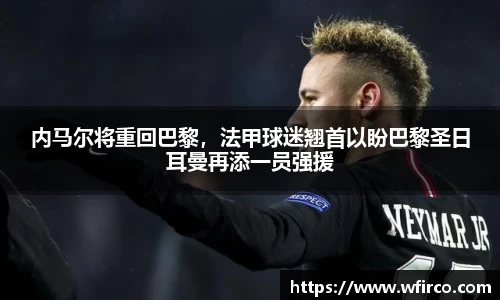 内马尔将重回巴黎，法甲球迷翘首以盼巴黎圣日耳曼再添一员强援
