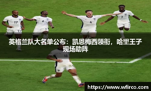 英格兰队大名单公布：凯恩梅西领衔，哈里王子现场助阵