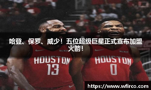 哈登、保罗、威少！五位超级巨星正式宣布加盟火箭！