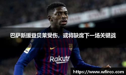 巴萨新援登贝莱受伤，或将缺席下一场关键战