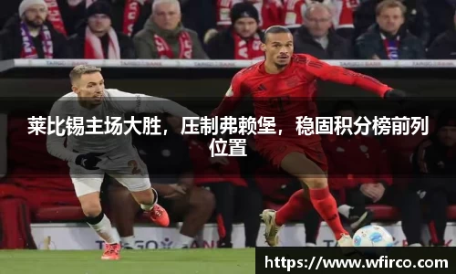 莱比锡主场大胜，压制弗赖堡，稳固积分榜前列位置