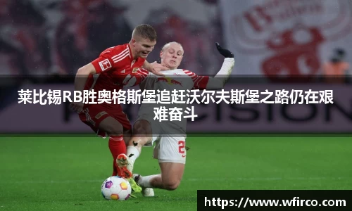 莱比锡RB胜奥格斯堡追赶沃尔夫斯堡之路仍在艰难奋斗