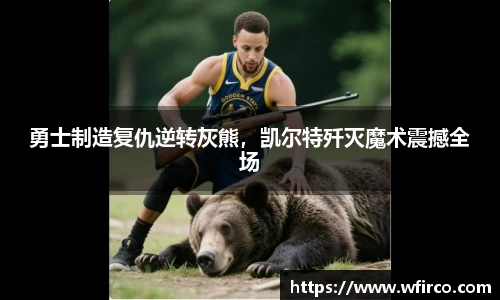 勇士制造复仇逆转灰熊，凯尔特歼灭魔术震撼全场