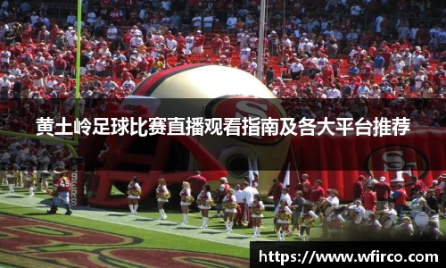 黄土岭足球比赛直播观看指南及各大平台推荐