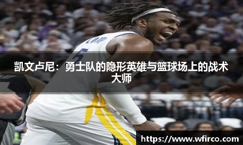 凯文卢尼：勇士队的隐形英雄与篮球场上的战术大师