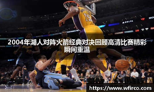 2004年湖人对阵火箭经典对决回顾高清比赛精彩瞬间重温
