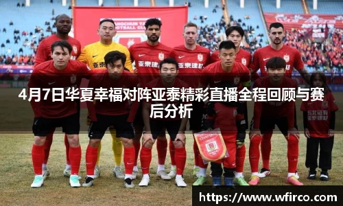 4月7日华夏幸福对阵亚泰精彩直播全程回顾与赛后分析