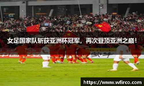 女足国家队斩获亚洲杯冠军，再次登顶亚洲之巅！